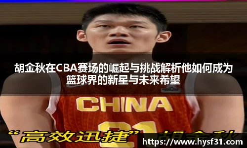NG28胡金秋在CBA赛场的崛起与挑战解析他如何成为篮球界的新星与未来希望